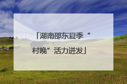 湖南邵东夏季“村晚”活力迸发