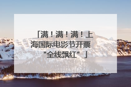 满！满！满！上海国际电影节开票“全线飘红”