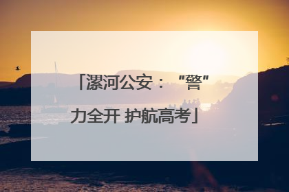 漯河公安：“警”力全开 护航高考