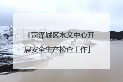 菏泽城区水文中心开展安全生产检查工作