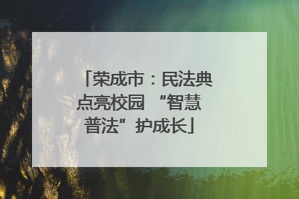 荣成市：民法典点亮校园 “智慧普法”护成长