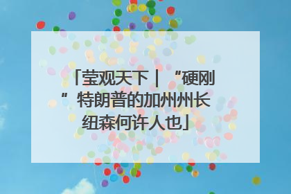 莹观天下｜“硬刚”特朗普的加州州长纽森何许人也