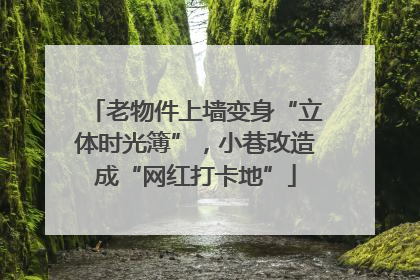 老物件上墙变身“立体时光簿”，小巷改造成“网红打卡地”