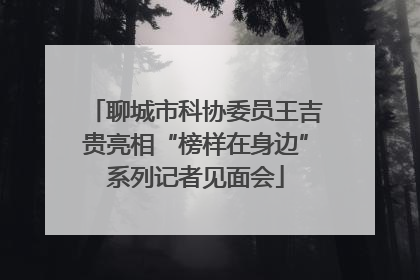 聊城市科协委员王吉贵亮相“榜样在身边”系列记者见面会