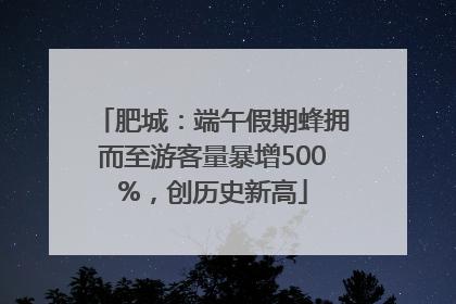 肥城：端午假期蜂拥而至游客量暴增500%，创历史新高