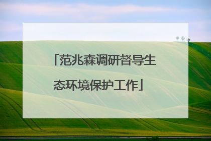 范兆森调研督导生态环境保护工作