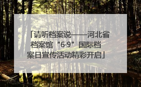 请听档案说——河北省档案馆“6·9”国际档案日宣传活动精彩开启