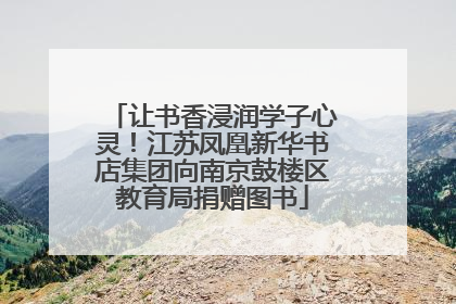 让书香浸润学子心灵！江苏凤凰新华书店集团向南京鼓楼区教育局捐赠图书