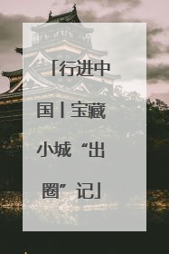 行进中国丨宝藏小城“出圈”记