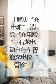 解决“充电难” 消除“充电险” 石龙电动自行车智能充电位“管够”