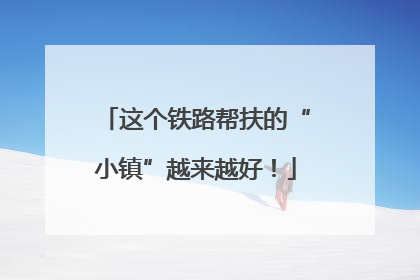 这个铁路帮扶的“小镇”越来越好！