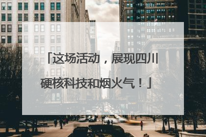 这场活动，展现四川硬核科技和烟火气！