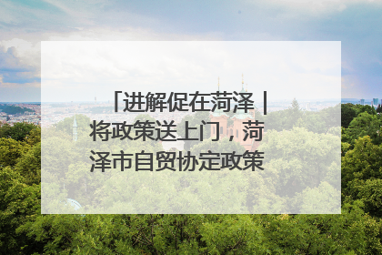 进解促在菏泽｜将政策送上门，菏泽市自贸协定政策专题宣讲会召开
