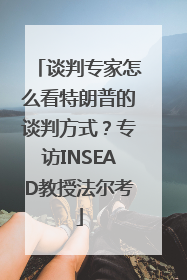 谈判专家怎么看特朗普的谈判方式？专访INSEAD教授法尔考