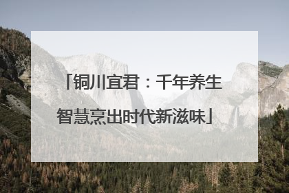 铜川宜君：千年养生智慧烹出时代新滋味