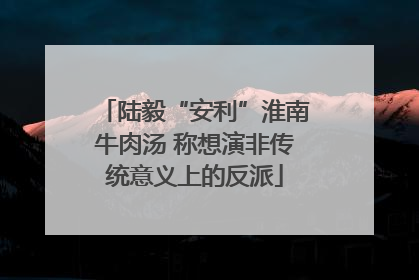 陆毅“安利”淮南牛肉汤 称想演非传统意义上的反派