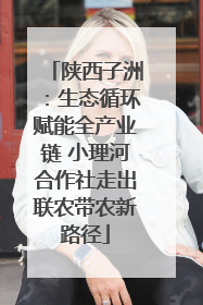 陕西子洲：生态循环赋能全产业链 小理河合作社走出联农带农新路径