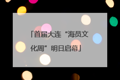 首届大连“海员文化周”明日启幕