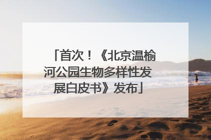 首次！《北京温榆河公园生物多样性发展白皮书》发布