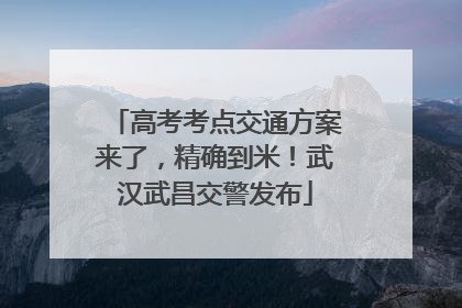 高考考点交通方案来了，精确到米！武汉武昌交警发布
