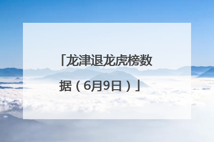 龙津退龙虎榜数据（6月9日）