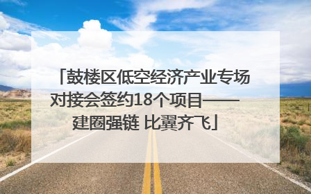 鼓楼区低空经济产业专场对接会签约18个项目——建圈强链 比翼齐飞