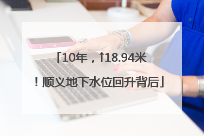 10年，↑18.94米！顺义地下水位回升背后