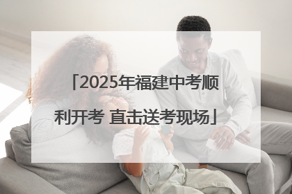 2025年福建中考顺利开考 直击送考现场