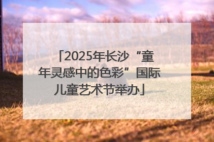 2025年长沙“童年灵感中的色彩”国际儿童艺术节举办