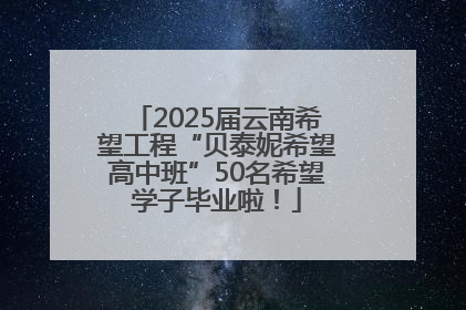 2025届云南希望工程“贝泰妮希望高中班”50名希望学子毕业啦！