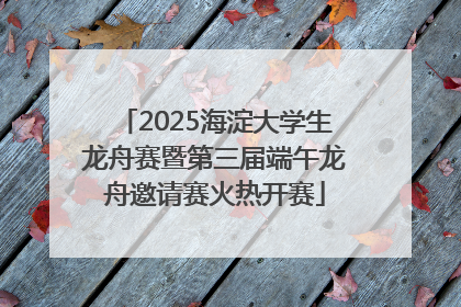 2025海淀大学生龙舟赛暨第三届端午龙舟邀请赛火热开赛