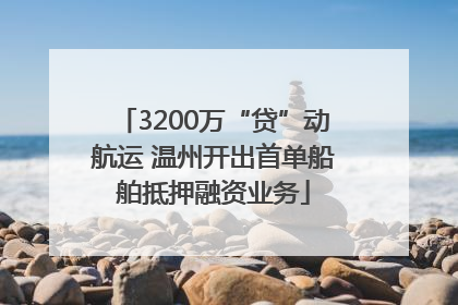 3200万“贷”动航运 温州开出首单船舶抵押融资业务
