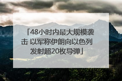 48小时内最大规模袭击 以军称伊朗向以色列发射超20枚导弹