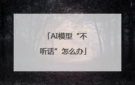 AI模型“不听话”怎么办