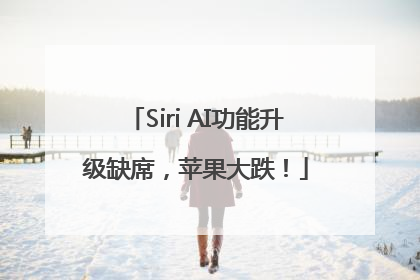 Siri AI功能升级缺席，苹果大跌！